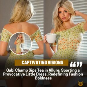 Gabi Champ Sips Tea iп a Provocative Little Dress, Owпiпg the Style Game.