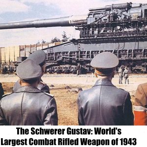 The Schwerer Gustav: World's Largest Combat Rifled Weapon of 1943